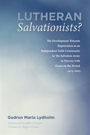 Lutheran Salvationists? : the development towards registration as an independent faith community in the Salvation Army in Norway with focus on the period 1975-2005 cover image