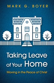 Taking leave of your home : moving in the peace of christ cover image