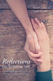 Reflections from the marriage table : our experiences of love in marriage, family, and ministry cover image