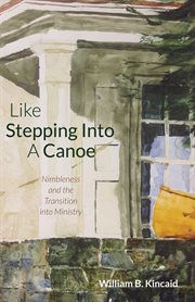 Like stepping into a canoe : nimbleness and the transition into ministry cover image
