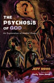 Psychosis of god : an exploration of mental illness cover image