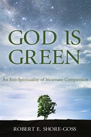 God is green : an eco-spirituality of incarnate compassion cover image