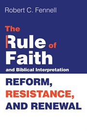 The rule of faith & biblical interpretation : reform, resistance, and renewal cover image