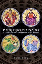 Picking fights with the gods : a spiritual psychoanalysis of civilization's superego cover image