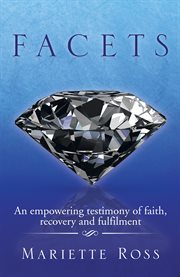 Facets. An Empowering Testimony of Faith, Recovery and Fulfilment cover image