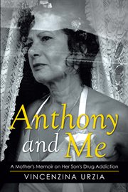 Anthony and me : a mother's memoir on her son's drug addiction cover image