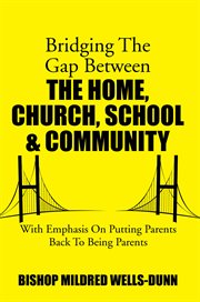 Bridging the gap between the home, church, school & community. With Emphasis on Putting Parents Back to Being Parents cover image