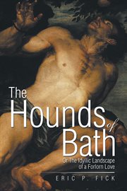 The hounds of bath. Or the Idyllic Landscape of a Forlorn Love cover image