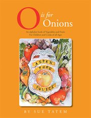 O is for onions : an alphabet book of vegetables and fruits for children and cooks or all ages cover image