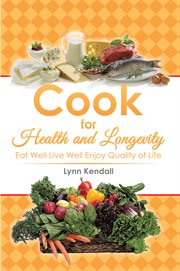 Cook for health and longevity. Eat Well Live Well Enjoy Quality of Life cover image