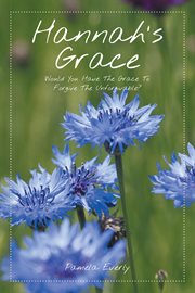 Hannah's grace. Would You Have the Grace to Forgive the Unforgivable? cover image