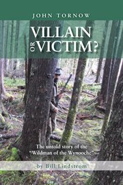 John tornow villain or victim?. The untold story of the Wildman of the Wynooche cover image