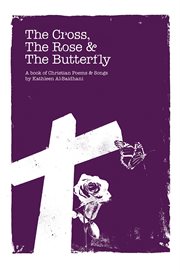 The cross, the rose & the butterfly. A Book of Christian Poems & Songs cover image