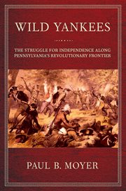 Wild Yankees : the struggle for independence along Pennsylvania's revolutionary frontier cover image