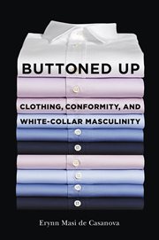 Buttoned up : clothing, conformity, and white-collar masculinity cover image