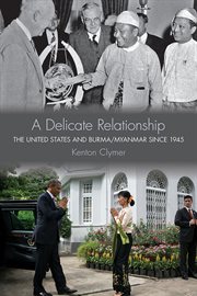 A Delicate Relationship : the United States and Burma/Myanmar since 1945 cover image