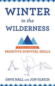 Winter in the wilderness : a field guide to primitive survival skills cover image