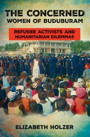 The Concerned Women of Buduburam : refugee activists and humanitarian dilemmas cover image