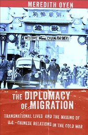 The Diplomacy of migration : transnational lives and the making of U.S.-Chinese relations in the Cold War cover image
