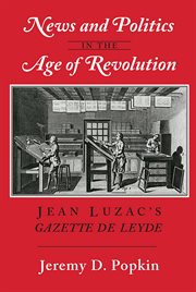 News and politics in the age of revolution : Jean Luzac's Gazette de Leyde cover image
