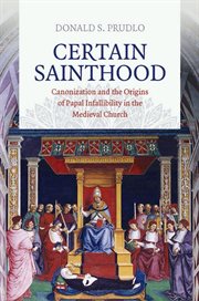 Certain sainthood : canonization and the origins of papal infallibility in the medieval church cover image