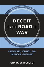 Deceit on the road to war : presidents, politics and American democracy cover image
