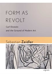 Form as revolt : Carl Einstein and the ground of modern art cover image