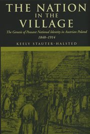 The nation in the village : the genesis of peasant national identity in Austrian Poland, 1848-1914 cover image
