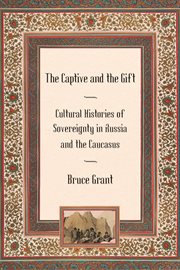 The captive and the gift : cultural histories of sovereignty in Russia and the Caucasus cover image
