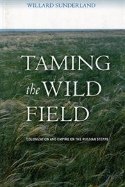 Taming the wild field : colonization and empire on the Russian steppe cover image