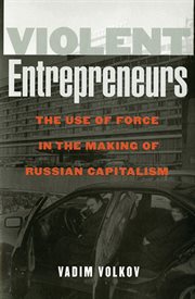 Violent entrepreneurs : the use of force in the making of Russian capitalism cover image