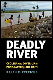 Deadly River : Cholera and Cover-Up in Post-Earthquake Haiti cover image