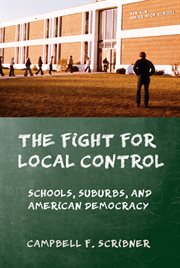 The fight for local control : schools, suburbs, and American democracy cover image