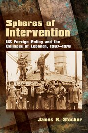Spheres of intervention : US foreign policy and the collapse of Lebanon, 1967-1976 cover image