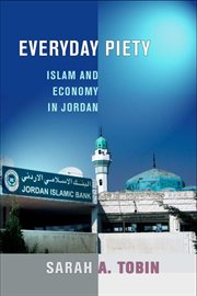Everyday piety : negotiating Islam and the economy in Amman, Jordan cover image