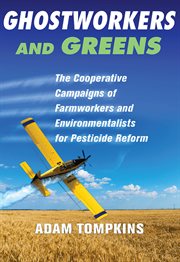 Ghostworkers and greens : the cooperative campaigns of farmworkers and environmentalists for pesticide reform cover image