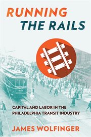 Running the rails : capital and labor in the Philadelphia transit industry cover image