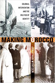 Making Morocco : colonial intervention and the politics of identity cover image
