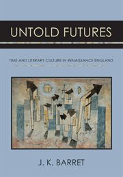 Untold futures : time and literary culture in Renaissance England cover image