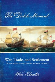 The Dutch moment : war, trade, and settlement in the seventeenth-century Atlantic world cover image