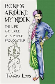 Bones around my neck : the life and exile of a prince provocateur cover image
