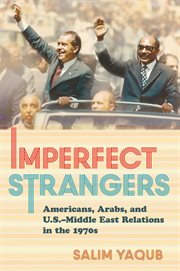 Imperfect strangers : Americans, Arabs, and U.S.-Middle East relations in the 1970s cover image