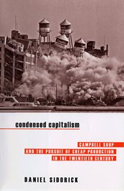 Condensed capitalism : Campbell Soup and the pursuit of cheap production in the twentieth century cover image