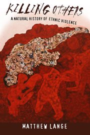 Killing others : a natural history of ethnic violence cover image