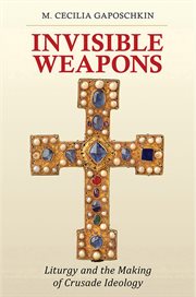 Invisible weapons : liturgy and the making of crusade ideology cover image