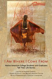 I am where I come from : Native American college students and graduates tell their life stories cover image