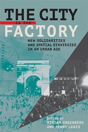 The city is the factory : new solidarities and spatial strategies in an urban age cover image