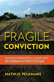 Fragile conviction : changing ideological landscapes in urban Kyrgyzstan cover image