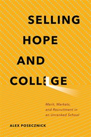 Selling hope and college : merit, markets, and recruitment in an unranked school cover image