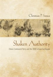 Shaken authority : China's Communist Party and the 2008 Sichuan earthquake cover image